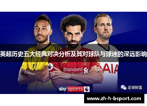 英超历史五大经典对决分析及其对球队与球迷的深远影响